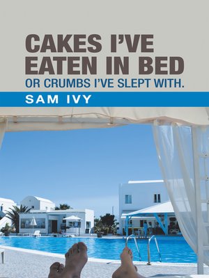 cover image of Cakes I'Ve Eaten in Bed or Crumbs I'Ve Slept With.